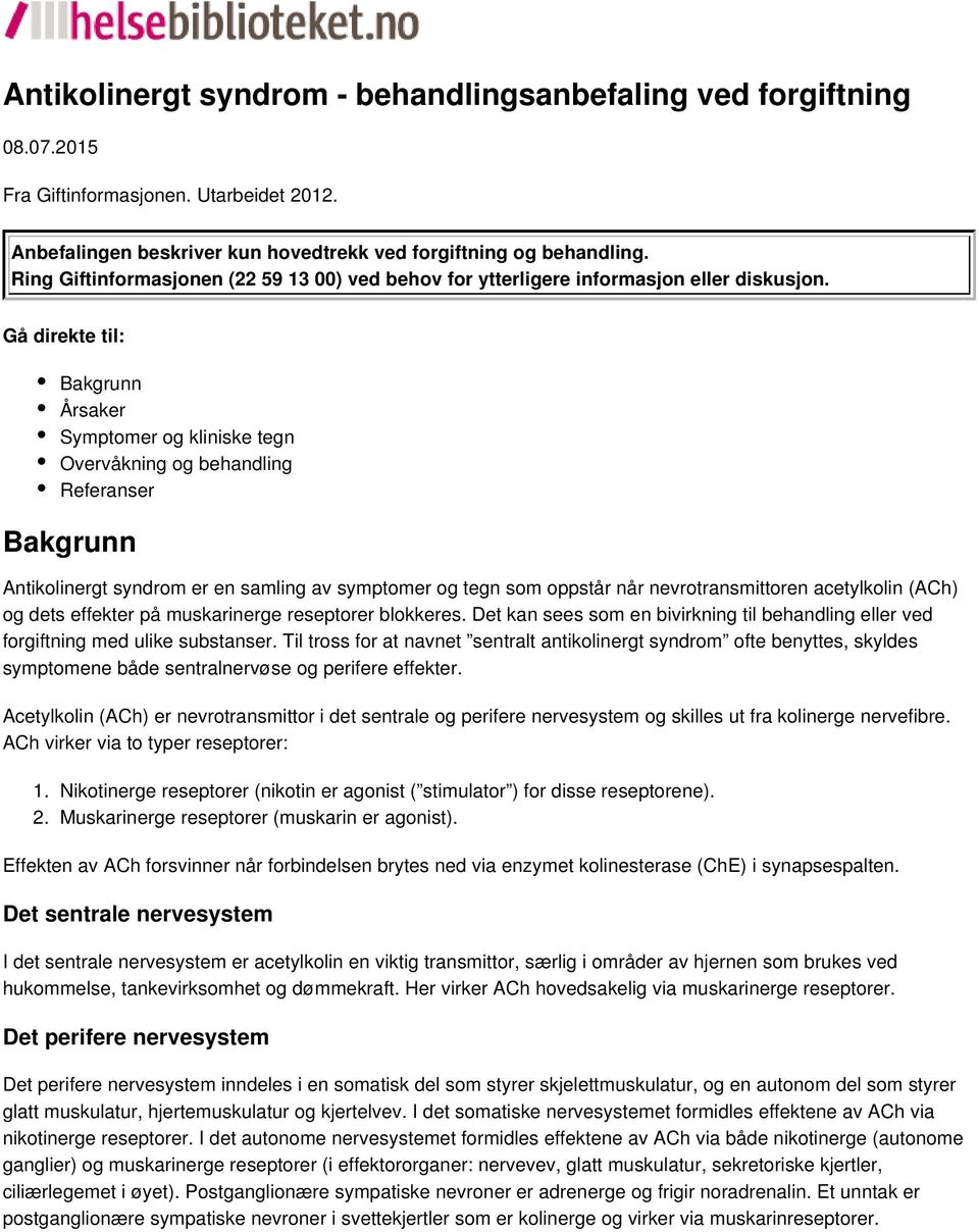 Bakgrunn Årsaker Symptomer og kliniske tegn Overvåkning og behandling Referanser Bakgrunn Antikolinergt syndrom er en samling av symptomer og tegn som oppstår når nevrotransmittoren acetylkolin (ACh)