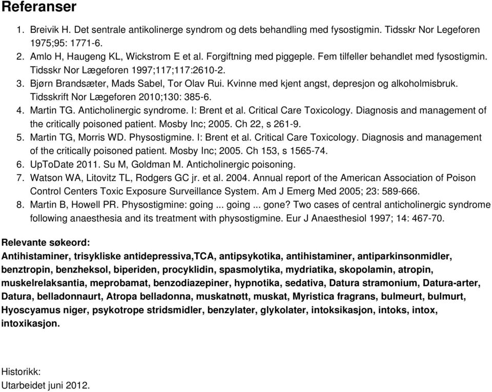 Kvinne med kjent angst, depresjon og alkoholmisbruk. Tidsskrift Nor Lægeforen 2010;130: 385-6. Martin TG. Anticholinergic syndrome. I: Brent et al. Critical Care Toxicology.