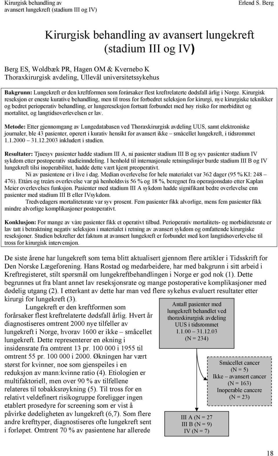 Kirurgisk reseksjon er eneste kurative behandling, men til tross for forbedret seleksjon for kirurgi, nye kirurgiske teknikker og bedret perioperativ behandling, er lungereseksjon fortsatt forbundet