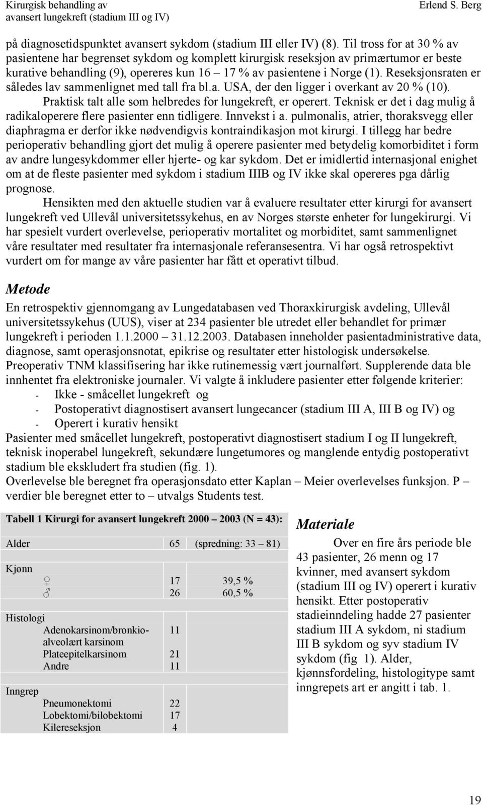 Reseksjonsraten er således lav sammenlignet med tall fra bl.a. USA, der den ligger i overkant av 20 % (10). Praktisk talt alle som helbredes for lungekreft, er operert.