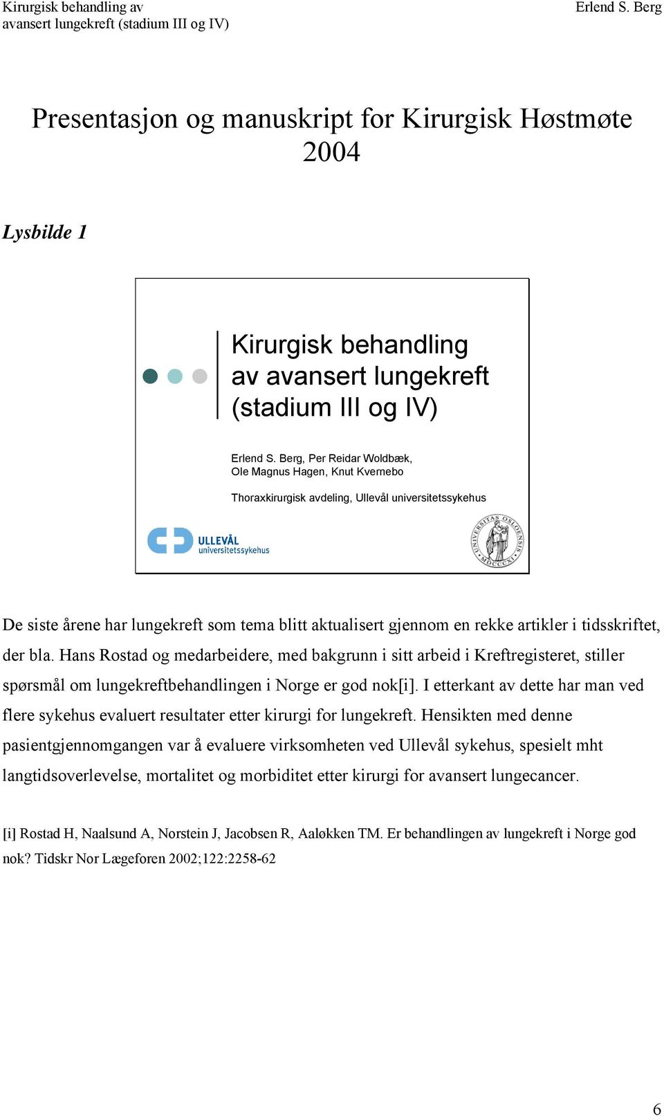 Hans Rostad og medarbeidere, med bakgrunn i sitt arbeid i Kreftregisteret, stiller spørsmål om lungekreftbehandlingen i Norge er god nok[i].