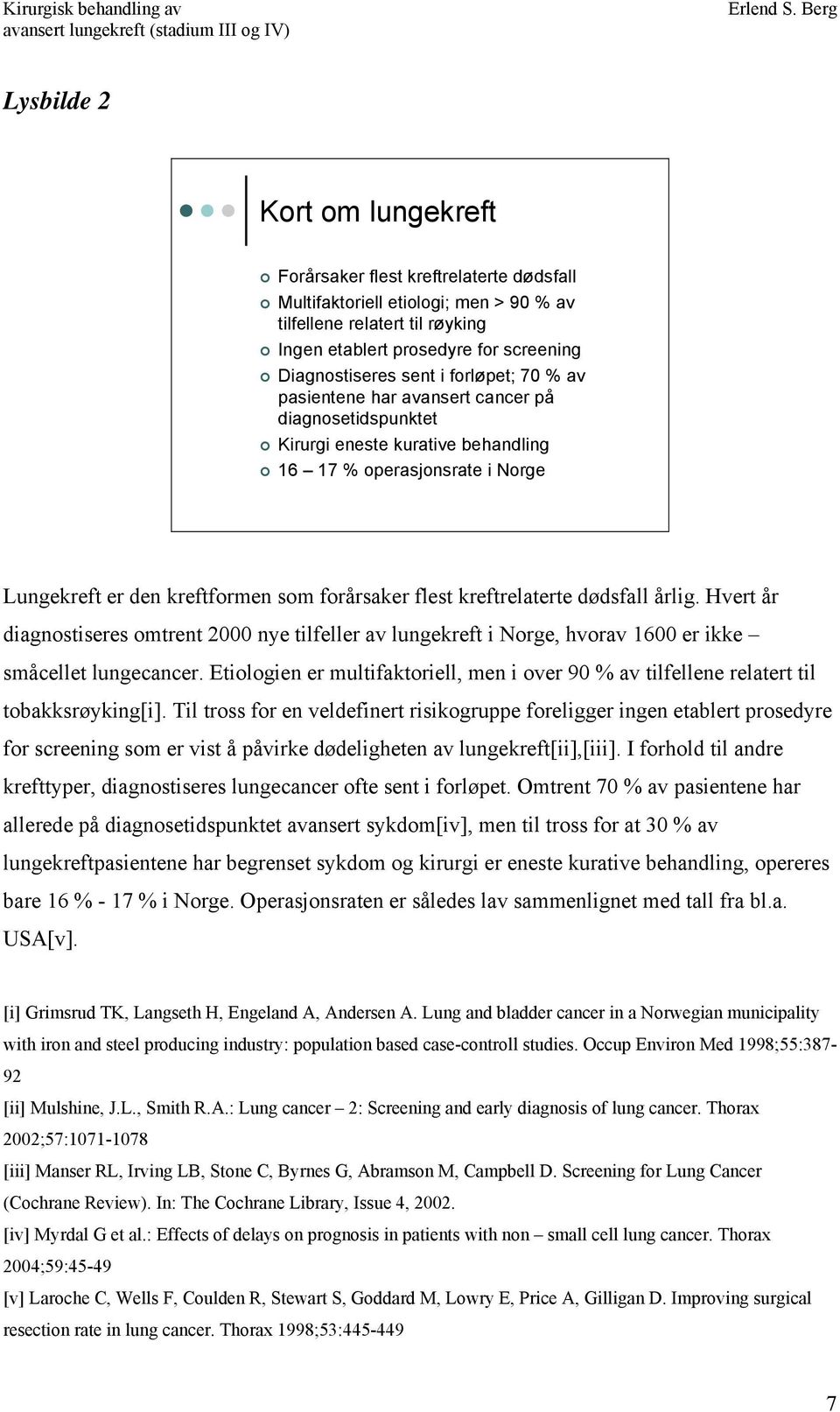 kreftrelaterte dødsfall årlig. Hvert år diagnostiseres omtrent 2000 nye tilfeller av lungekreft i Norge, hvorav 1600 er ikke småcellet lungecancer.