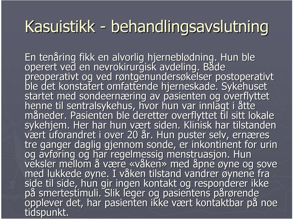 Sykehuset startet med sondeernæring ring av pasienten og overflyttet henne til sentralsykehus, hvor hun var innlagt i åtte måneder. Pasienten ble deretter overflyttet til sitt lokale sykehjem.