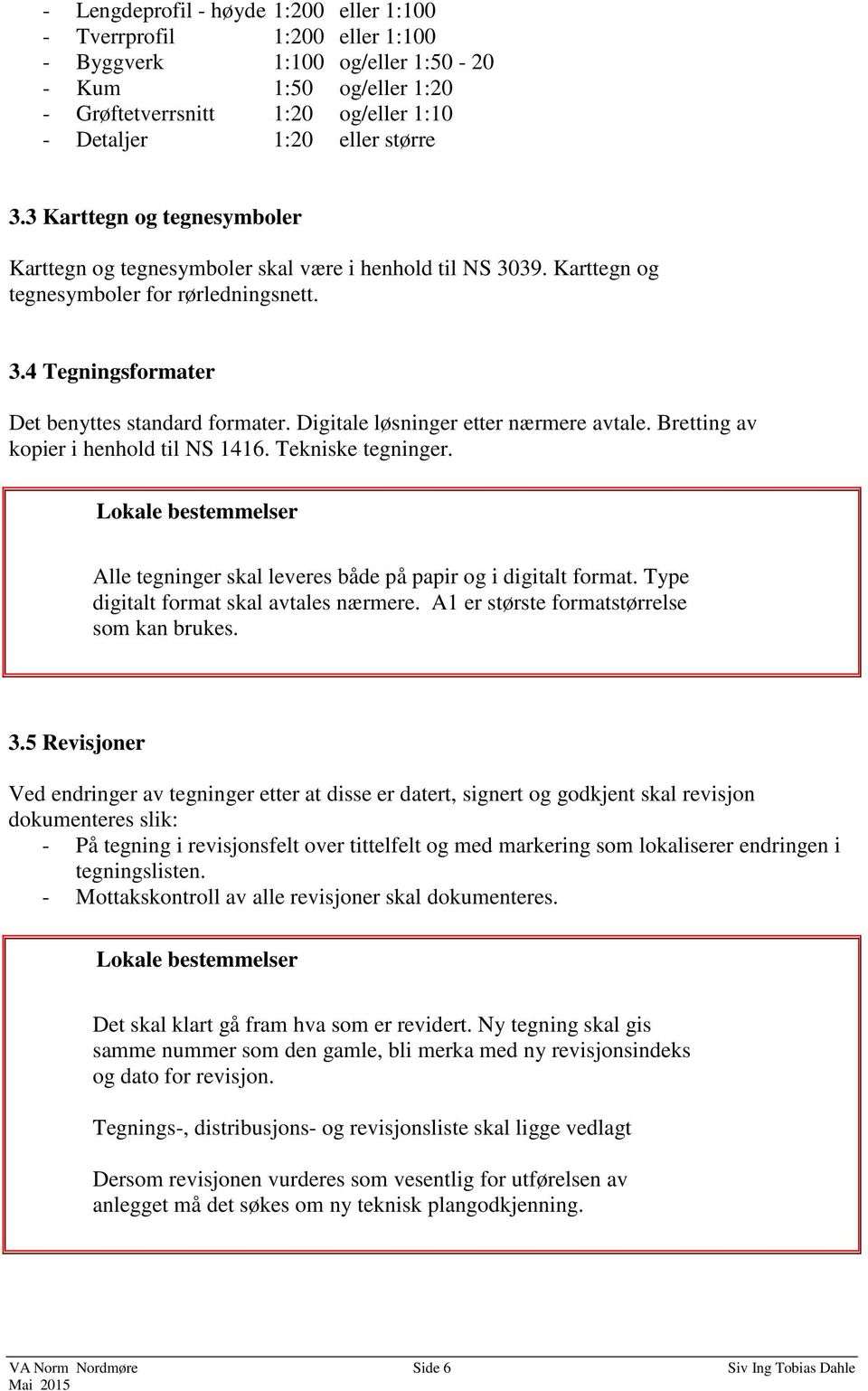 Digitale løsninger etter nærmere avtale. Bretting av kopier i henhold til NS 1416. Tekniske tegninger. Alle tegninger skal leveres både på papir og i digitalt format.