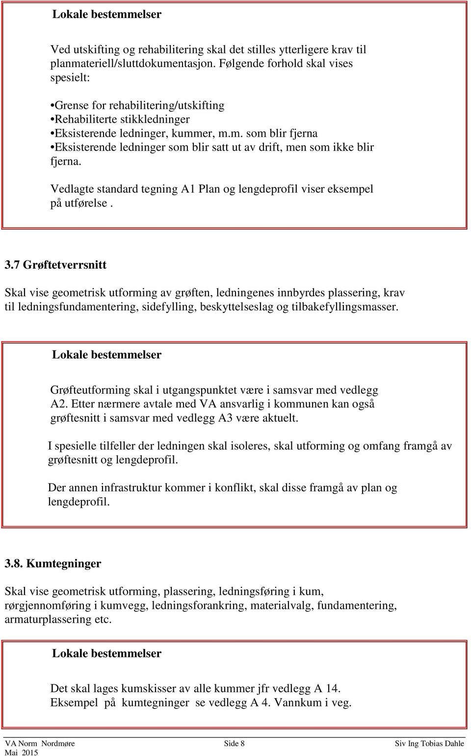 er, m.m. som blir fjerna Eksisterende ledninger som blir satt ut av drift, men som ikke blir fjerna. Vedlagte standard tegning A1 Plan og lengdeprofil viser eksempel på utførelse. 3.