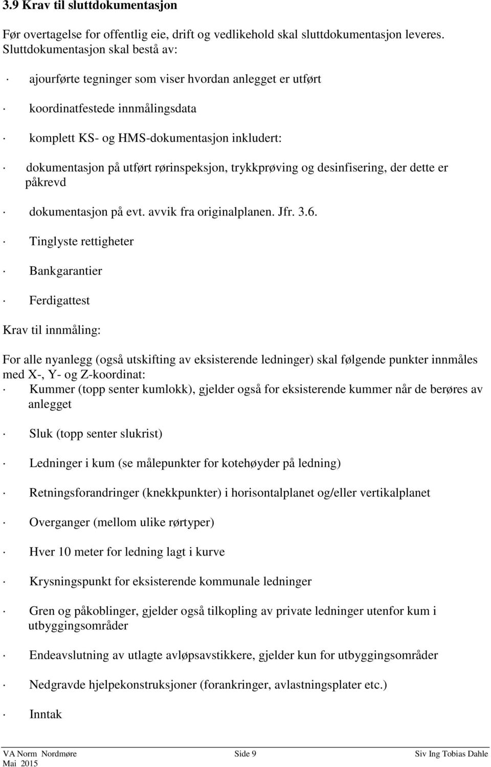 rørinspeksjon, trykkprøving og desinfisering, der dette er påkrevd dokumentasjon på evt. avvik fra originalplanen. Jfr. 3.6.