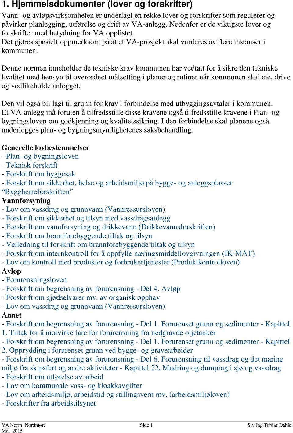 Denne normen inneholder de tekniske krav kommunen har vedtatt for å sikre den tekniske kvalitet med hensyn til overordnet målsetting i planer og rutiner når kommunen skal eie, drive og vedlikeholde