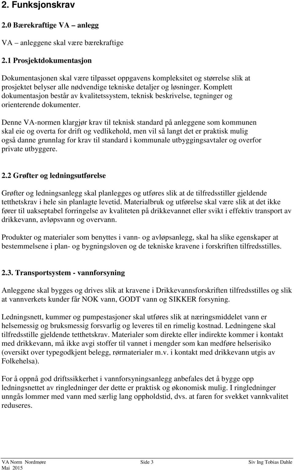 Komplett dokumentasjon består av kvalitetssystem, teknisk beskrivelse, tegninger og orienterende dokumenter.