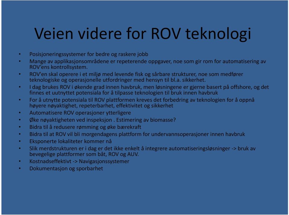 I dag brukes ROV i økende grad innen havbruk, men løsningene er gjerne basert på offshore, og det finnes et uutnyttet potensiala for å tilpasse teknologien til bruk innen havbruk For å utnytte