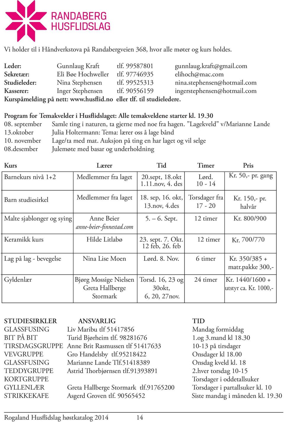 no eller tlf. til studieledere. Program for Temakvelder i Husflidslaget: Alle temakveldene starter kl. 19.30 08. september Samle ting i naturen, ta gjerne med noe fra hagen.