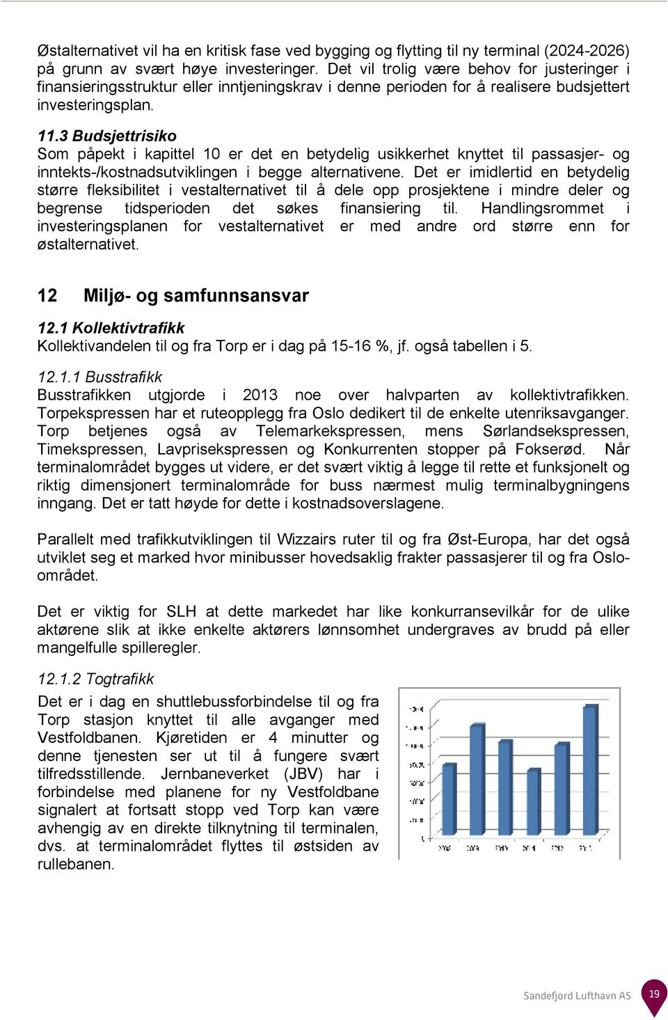 3 Budsjettrisiko Som påpekt i kapittel 10 er det en betydelig usikkerhet knyttet til passasjer- og inntekts-/kostnadsutviklingen i begge alternativene.