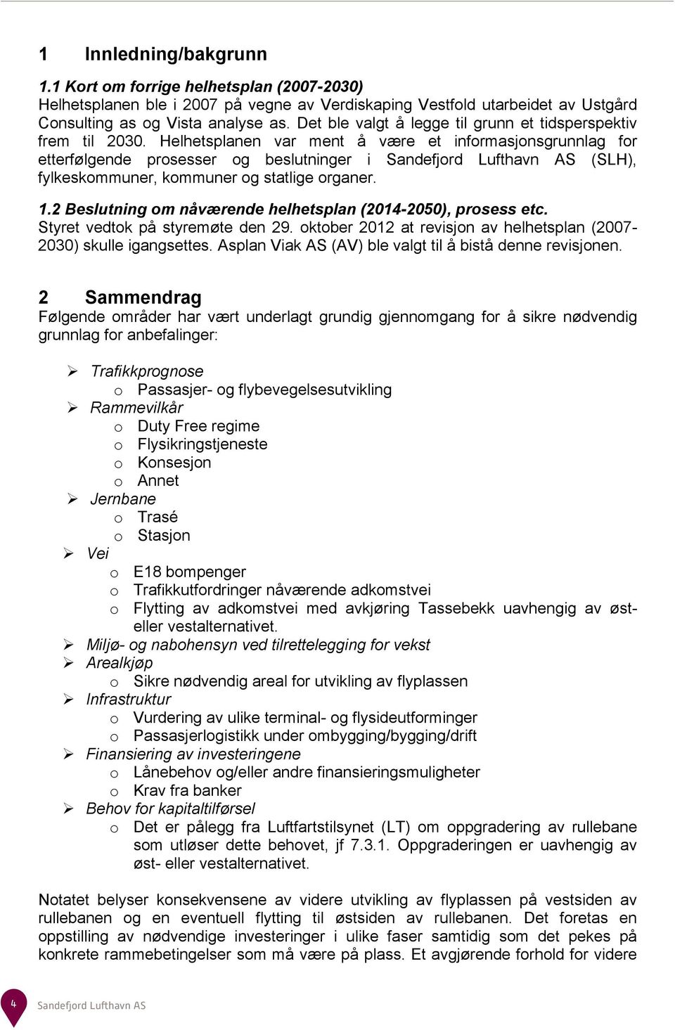 Helhetsplanen var ment å være et informasjonsgrunnlag for etterfølgende prosesser og beslutninger i (SLH), fylkeskommuner, kommuner og statlige organer. 1.