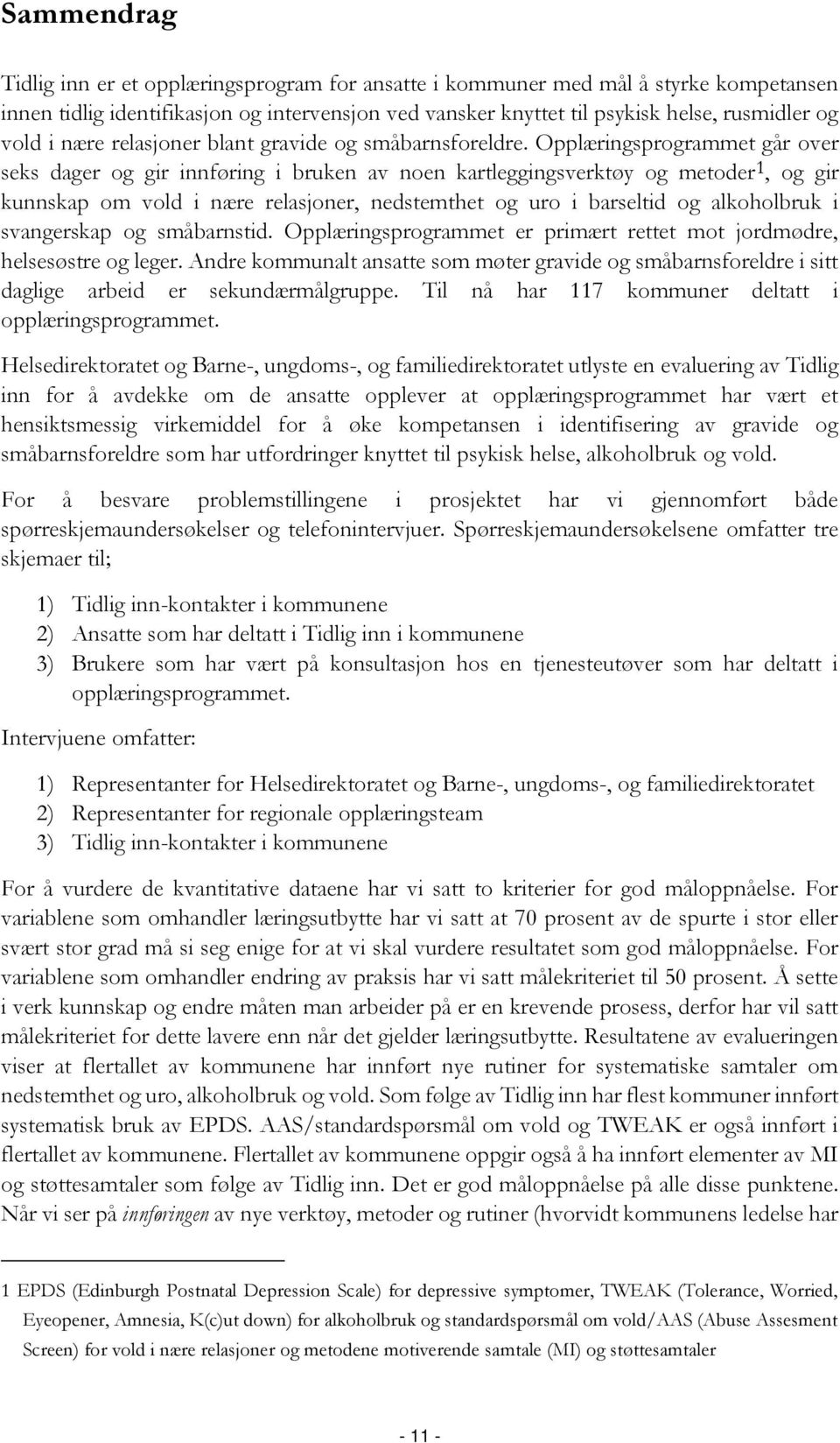 Opplæringsprogrammet går over seks dager og gir innføring i bruken av noen kartleggingsverktøy og metoder 1, og gir kunnskap om vold i nære relasjoner, nedstemthet og uro i barseltid og alkoholbruk i