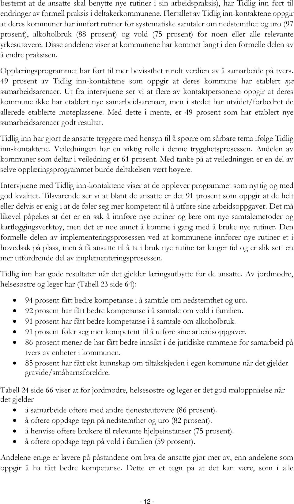 eller alle relevante yrkesutøvere. Disse andelene viser at kommunene har kommet langt i den formelle delen av å endre praksisen.