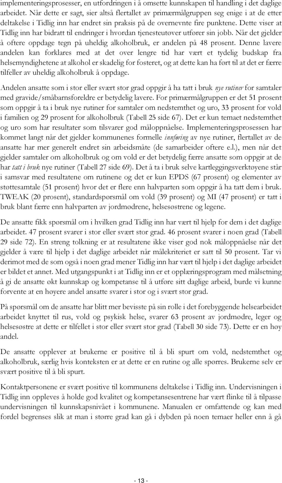 Dette viser at Tidlig inn har bidratt til endringer i hvordan tjenesteutøver utfører sin jobb. Når det gjelder å oftere oppdage tegn på uheldig alkoholbruk, er andelen på 48 prosent.