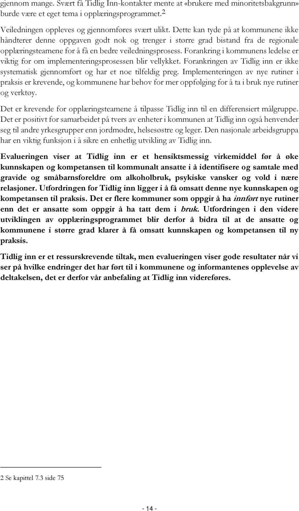 Forankring i kommunens ledelse er viktig for om implementeringsprosessen blir vellykket. Forankringen av Tidlig inn er ikke systematisk gjennomført og har et noe tilfeldig preg.