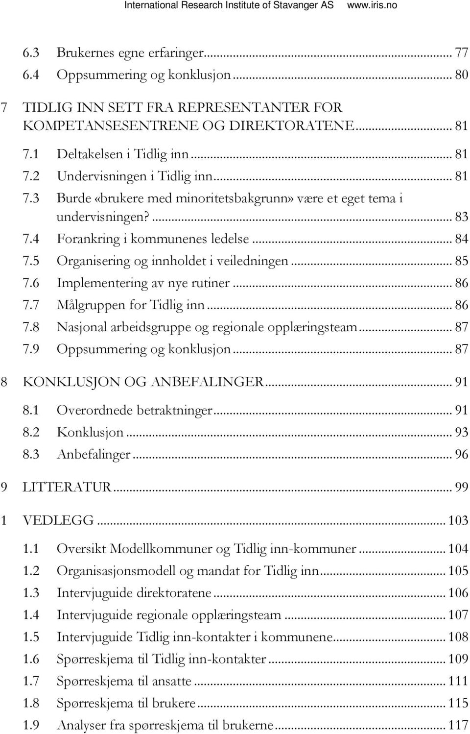 ... 83 7.4 Forankring i kommunenes ledelse... 84 7.5 Organisering og innholdet i veiledningen... 85 7.6 Implementering av nye rutiner... 86 7.7 Målgruppen for Tidlig inn... 86 7.8 Nasjonal arbeidsgruppe og regionale opplæringsteam.