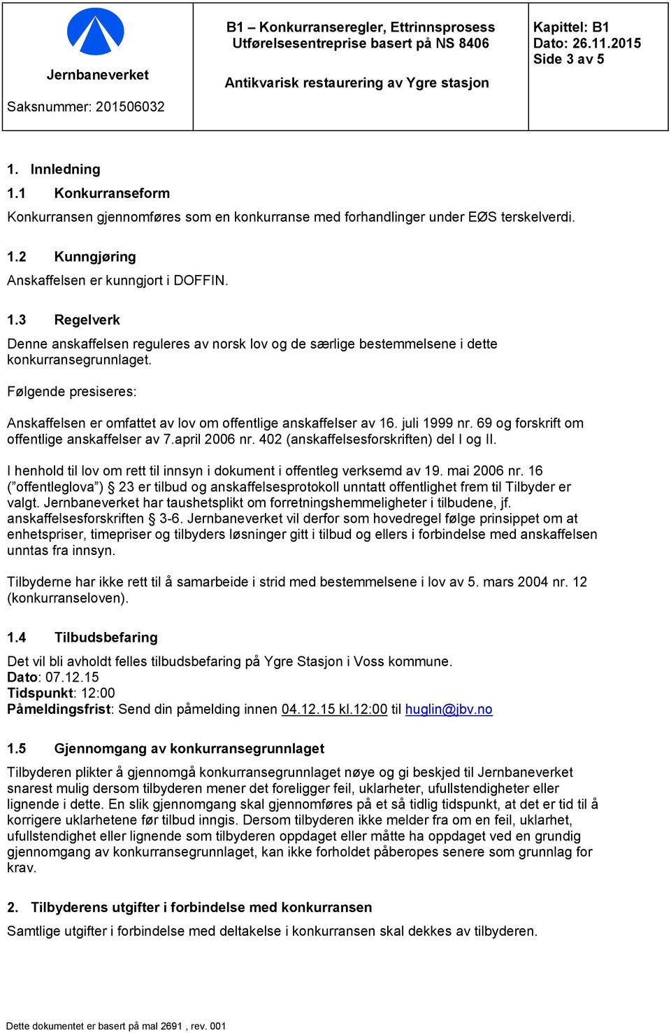 2 Kunngjøring Anskaffelsen er kunngjort i DOFFIN. 1.3 Regelverk Denne anskaffelsen reguleres av norsk lov og de særlige bestemmelsene i dette konkurransegrunnlaget.