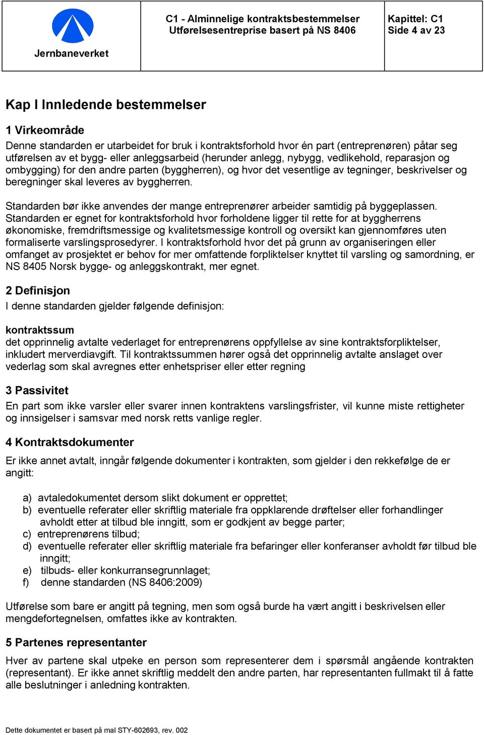 tegninger, beskrivelser og beregninger skal leveres av byggherren. Standarden bør ikke anvendes der mange entreprenører arbeider samtidig på byggeplassen.