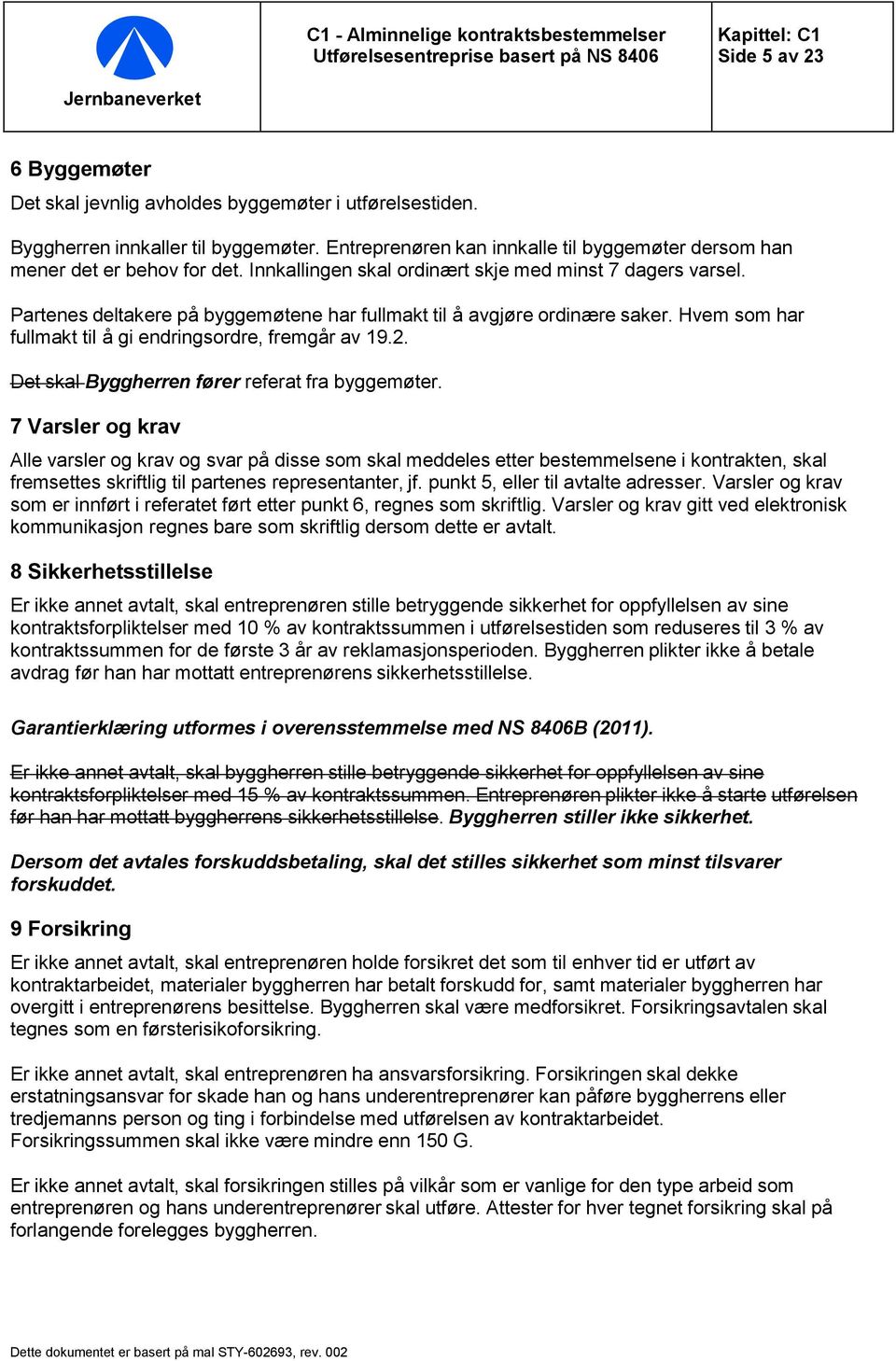 Partenes deltakere på byggemøtene har fullmakt til å avgjøre ordinære saker. Hvem som har fullmakt til å gi endringsordre, fremgår av 19.2. Det skal Byggherren fører referat fra byggemøter.