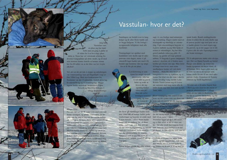 Vel, nå var det på tide å stoppe og anledningen var vintersamling/ kurs på Dagalifjell i regi av Dio 3/Hol Lag. Med stor konkurranse fra Nordseter var det 13 påmeldte, fordelt på to lag.