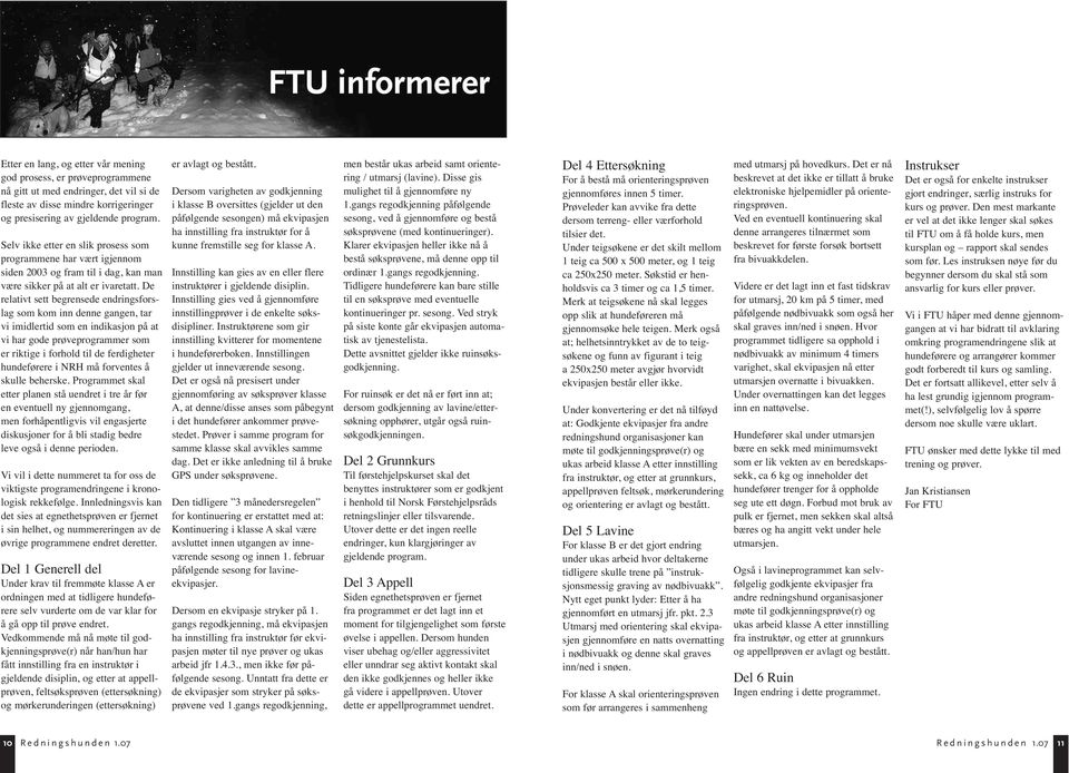 De relativt sett begrensede endringsforslag som kom inn denne gangen, tar vi imidlertid som en indikasjon på at vi har gode prøveprogrammer som er riktige i forhold til de ferdigheter hundeførere i