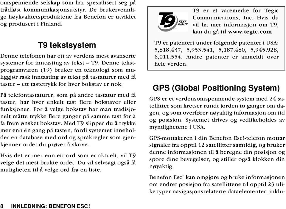 Denne tekstprogramvaren (T9) bruker en teknologi som muliggjør rask inntasting av tekst på tastaturer med få taster ett tastetrykk for hver bokstav er nok.