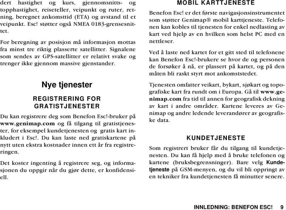 Nye tjenester REGISTRERING FOR GRATISTJENESTER Du kan registrere deg som Benefon Esc!-bruker på www.genimap.