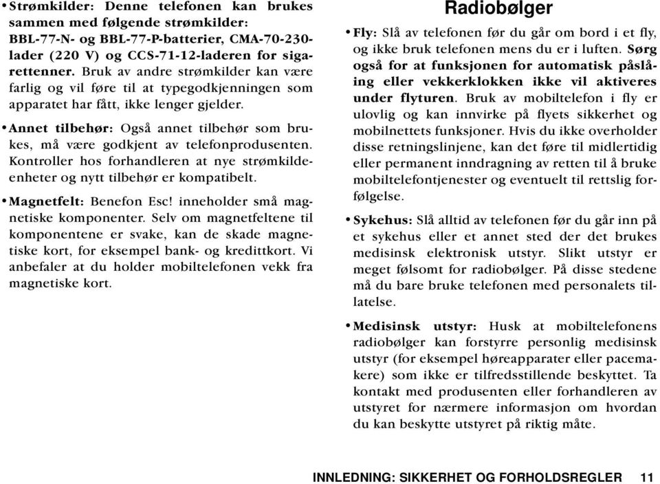 Annet tilbehør: Også annet tilbehør som brukes, må være godkjent av telefonprodusenten. Kontroller hos forhandleren at nye strømkildeenheter og nytt tilbehør er kompatibelt. Magnetfelt: Benefon Esc!