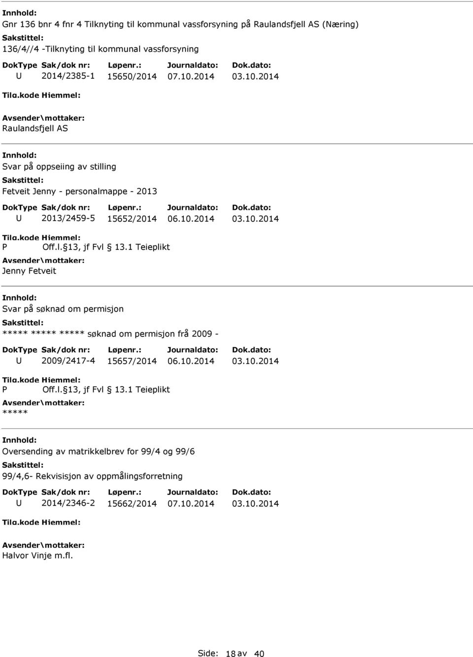 1 Teieplikt Jenny Fetveit Svar på søknad om permisjon søknad om permisjon frå 2009-2009/2417-4 15657/2014 P Off.l. 13, jf Fvl 13.