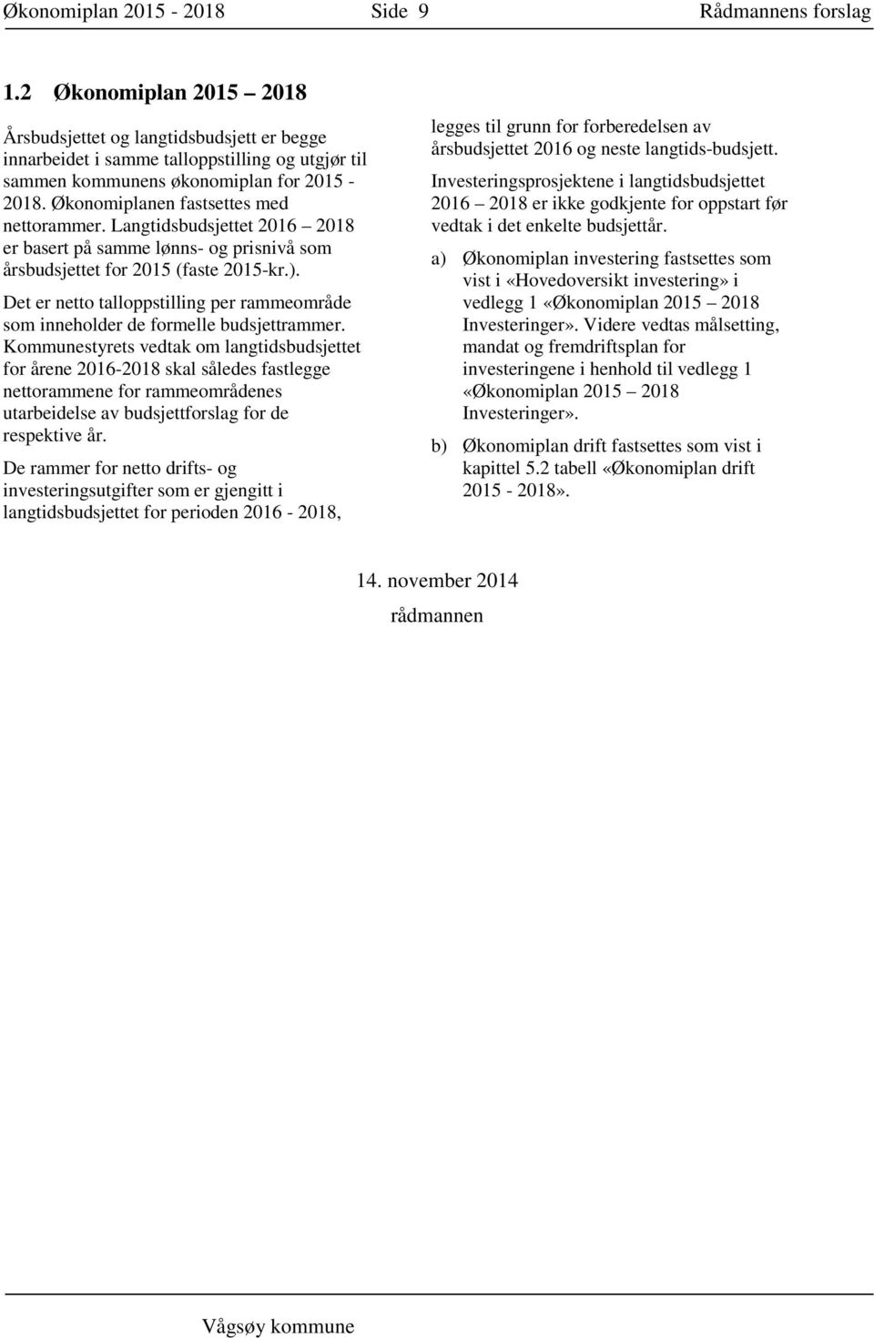 Økonomiplanen fastsettes med nettorammer. Langtidsbudsjettet 2016 2018 er basert på samme lønns- og prisnivå som årsbudsjettet for 2015 (faste 2015-kr.).