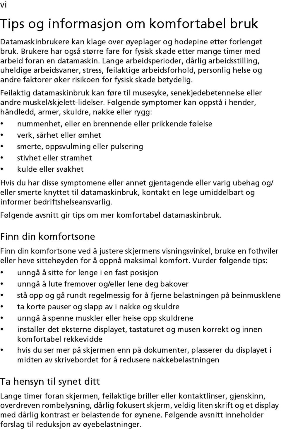 Lange arbeidsperioder, dårlig arbeidsstilling, uheldige arbeidsvaner, stress, feilaktige arbeidsforhold, personlig helse og andre faktorer øker risikoen for fysisk skade betydelig.