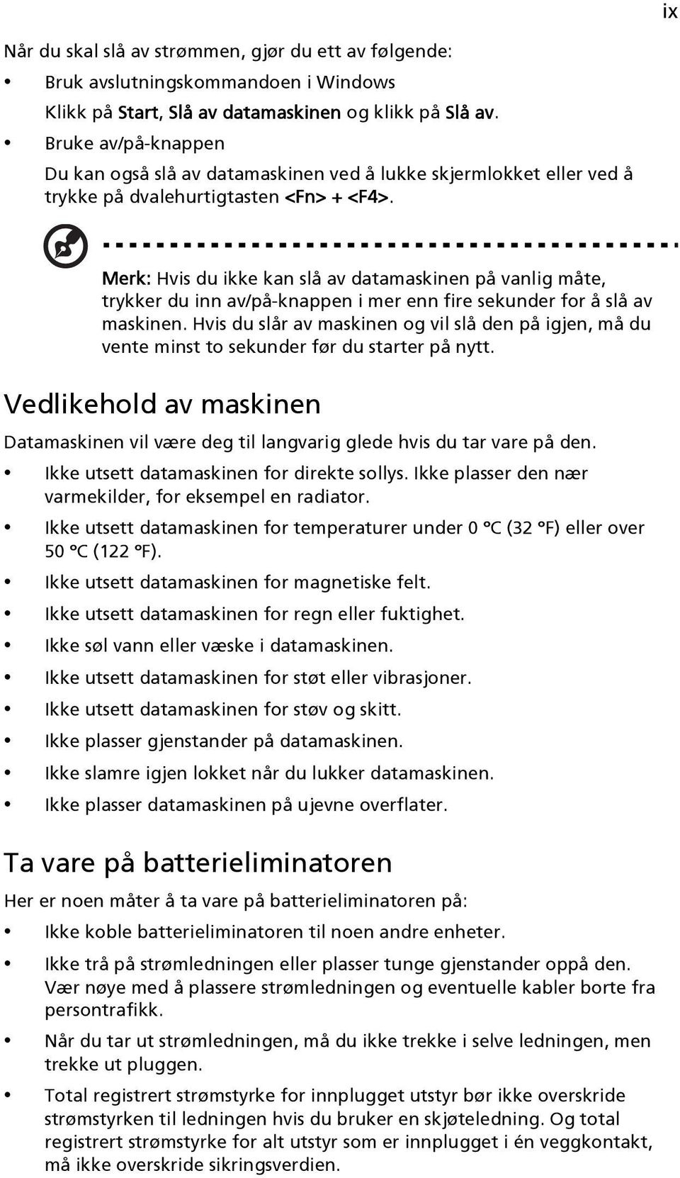 Merk: Hvis du ikke kan slå av datamaskinen på vanlig måte, trykker du inn av/på-knappen i mer enn fire sekunder for å slå av maskinen.