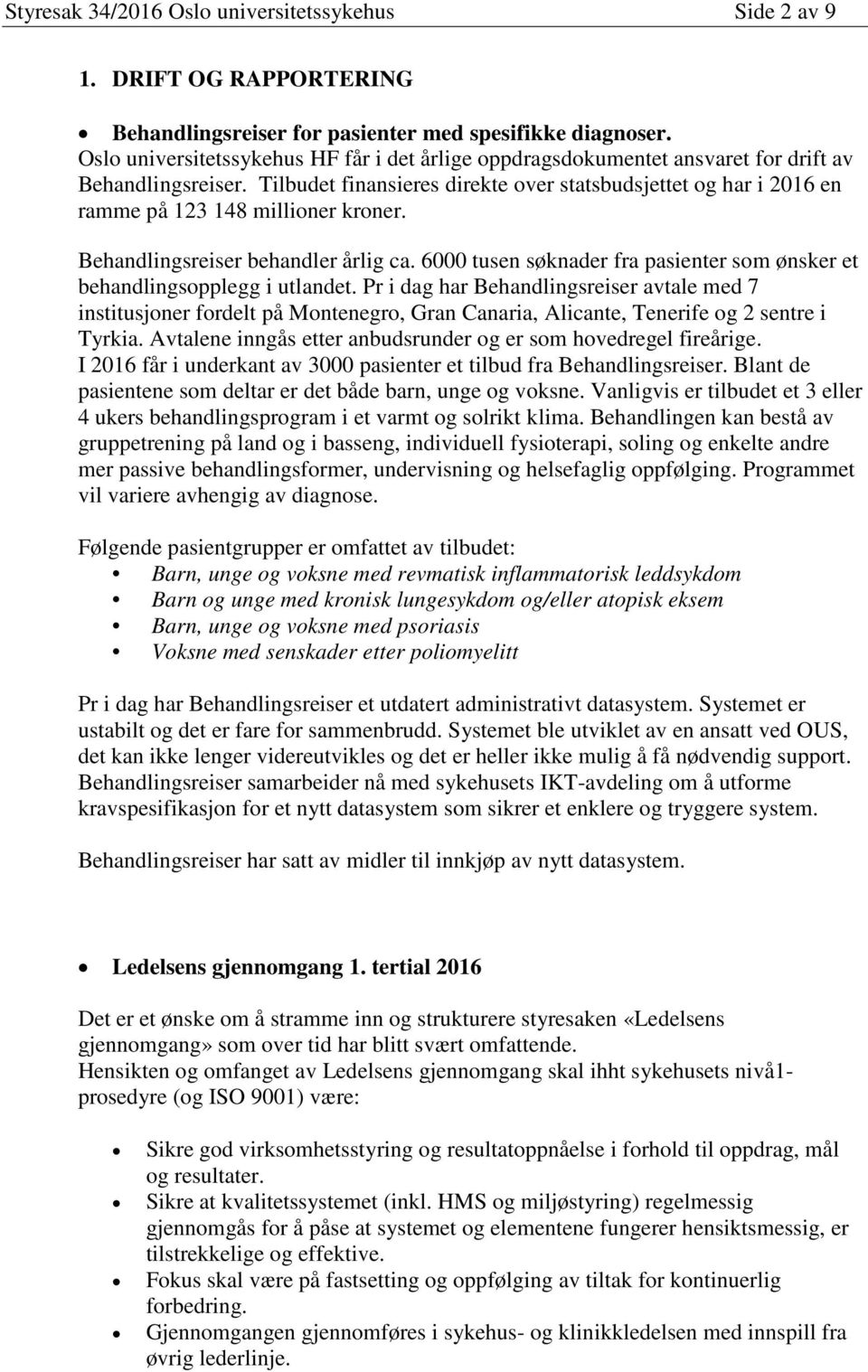 Tilbudet finansieres direkte over statsbudsjettet og har i 2016 en ramme på 123 148 millioner kroner. Behandlingsreiser behandler årlig ca.