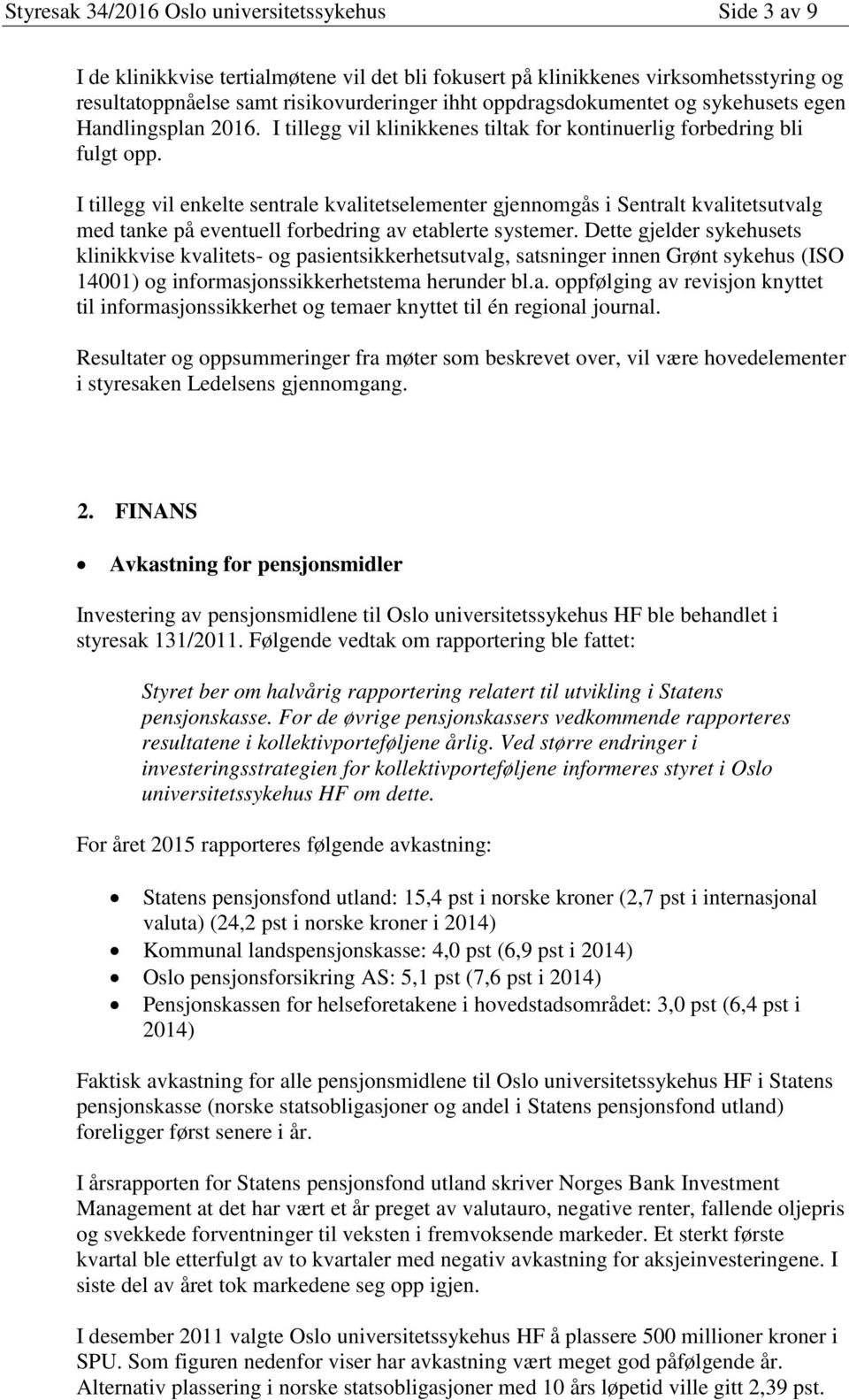 I tillegg vil enkelte sentrale kvalitetselementer gjennomgås i Sentralt kvalitetsutvalg med tanke på eventuell forbedring av etablerte systemer.