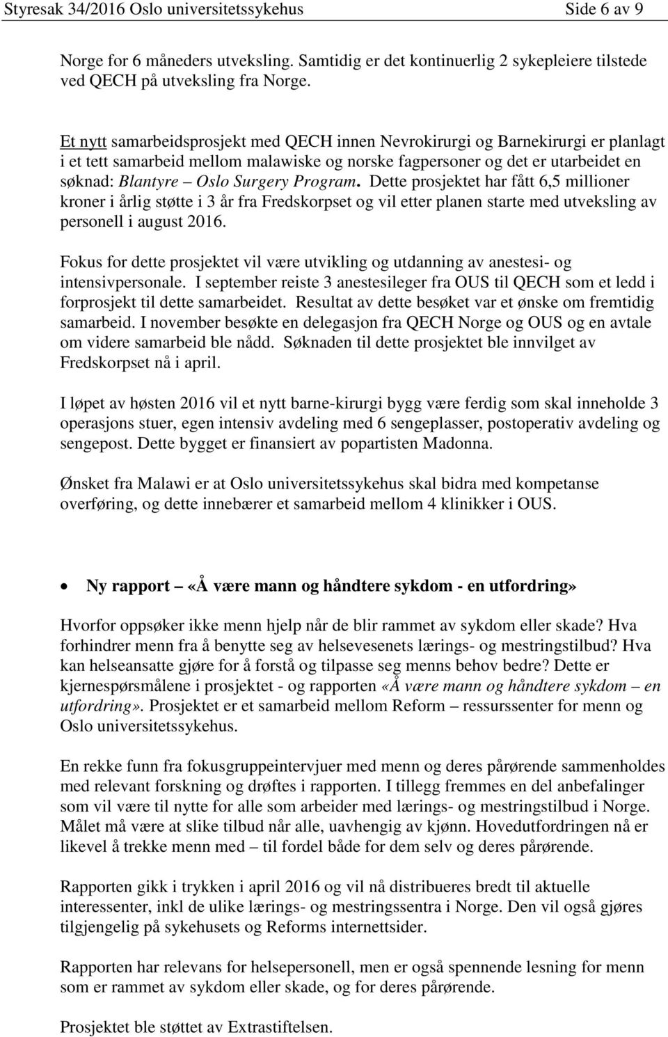 Program. Dette prosjektet har fått 6,5 millioner kroner i årlig støtte i 3 år fra Fredskorpset og vil etter planen starte med utveksling av personell i august 2016.