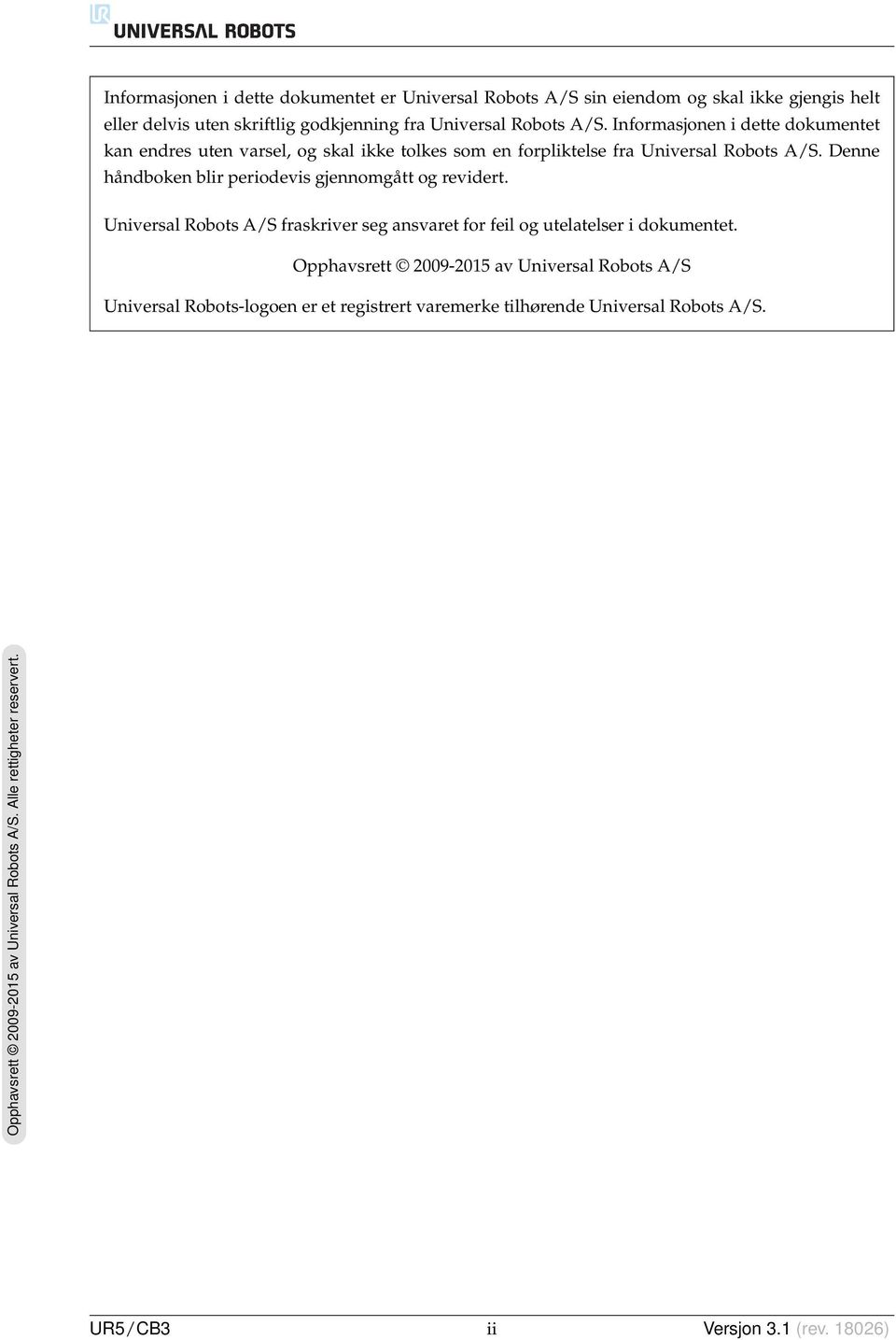 Denne håndboken blir periodevis gjennomgått og revidert. Universal Robots A/S fraskriver seg ansvaret for feil og utelatelser i dokumentet.