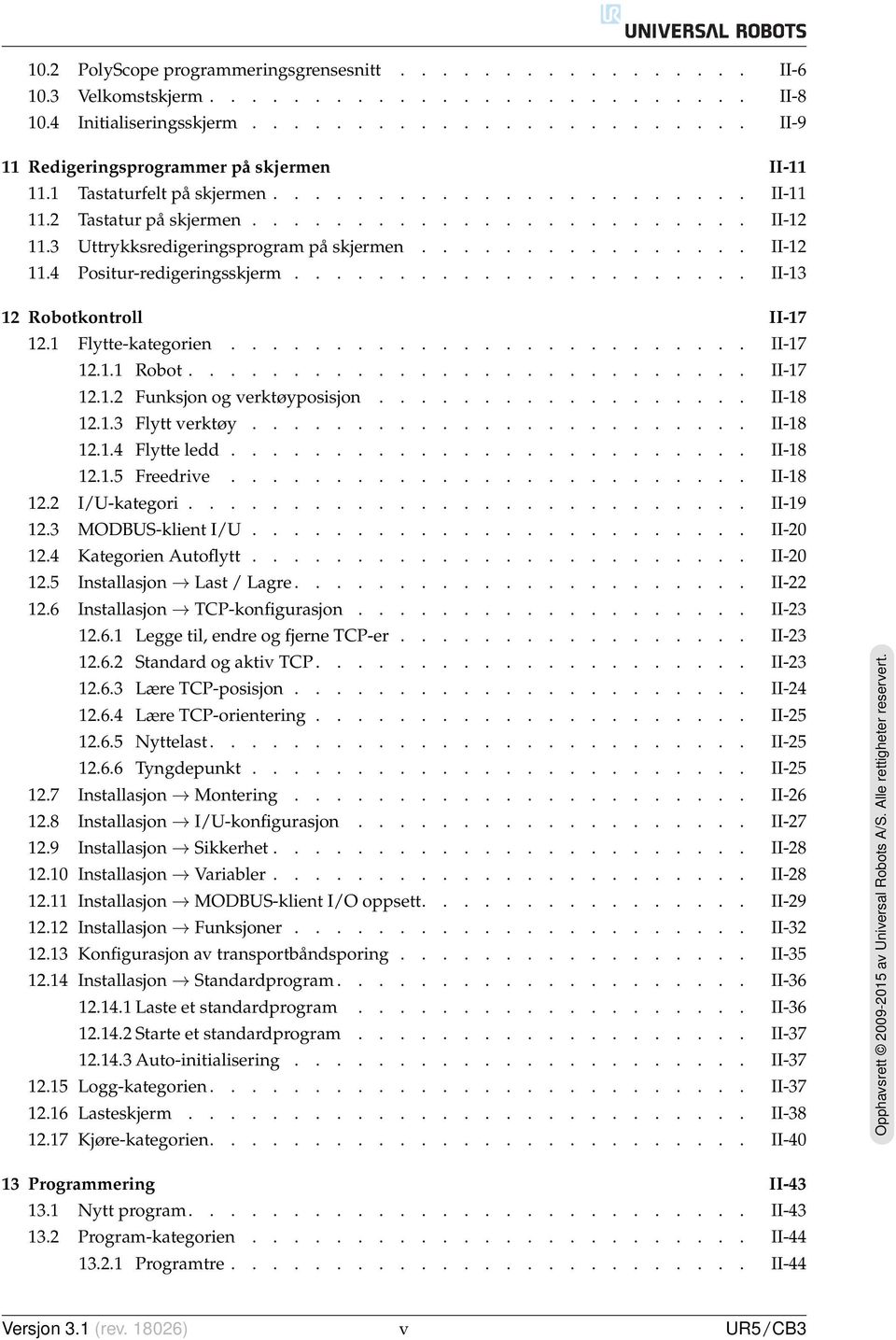 ..................... II-13 12 Robotkontroll II-17 12.1 Flytte-kategorien......................... II-17 12.1.1 Robot........................... II-17 12.1.2 Funksjon og verktøyposisjon.................. II-18 12.