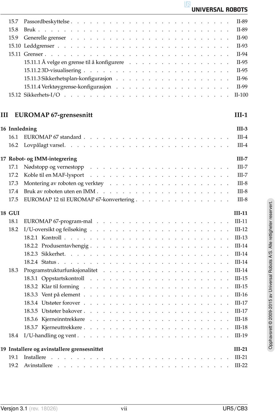 ................. II-96 15.11.4 Verktøygrense-konfigurasjon.................. II-99 15.12 Sikkerhets-I/O.......................... II-100 III EUROMAP 67-grensesnitt III-1 16 Innledning III-3 16.