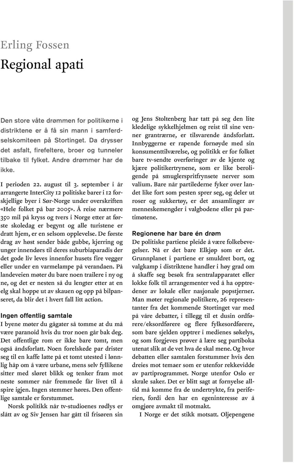 september i år arrangerte InterCity 12 politiske barer i 12 forskjellige byer i Sør-Norge under overskriften «Hele folket på bar 2005».