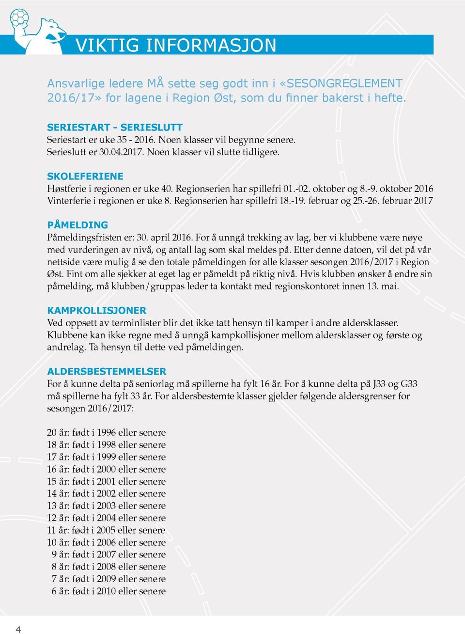 oktober 2016 Vinterferie i regionen er uke 8. Regionserien har spillefri 18.-19. februar og 25.-26. februar 2017 PÅMELDING Påmeldingsfristen er: 30. april 2016.