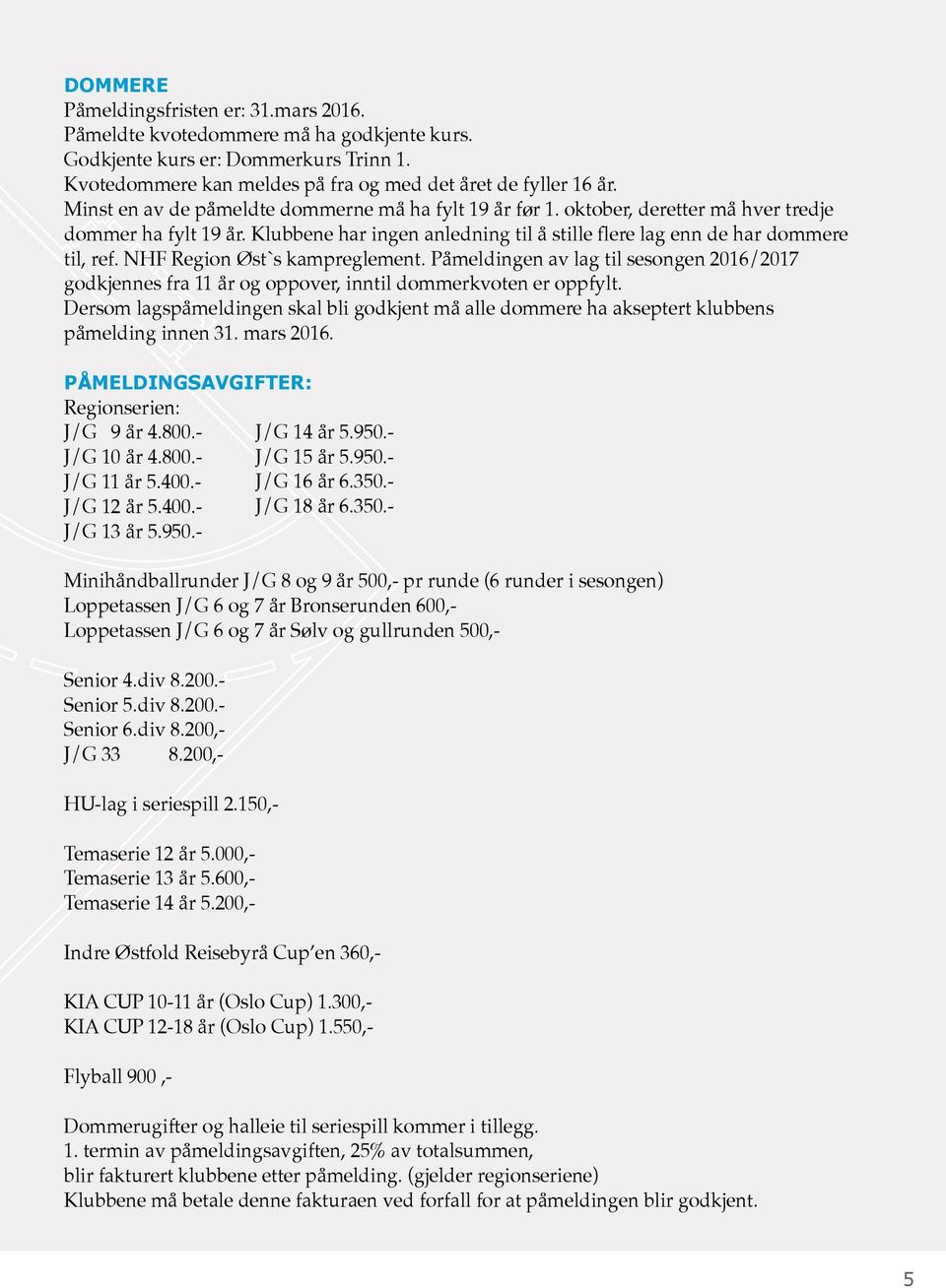 NHF Region Øst`s kampreglement. Påmeldingen av lag til sesongen 2016/2017 godkjennes fra 11 år og oppover, inntil dommerkvoten er oppfylt.