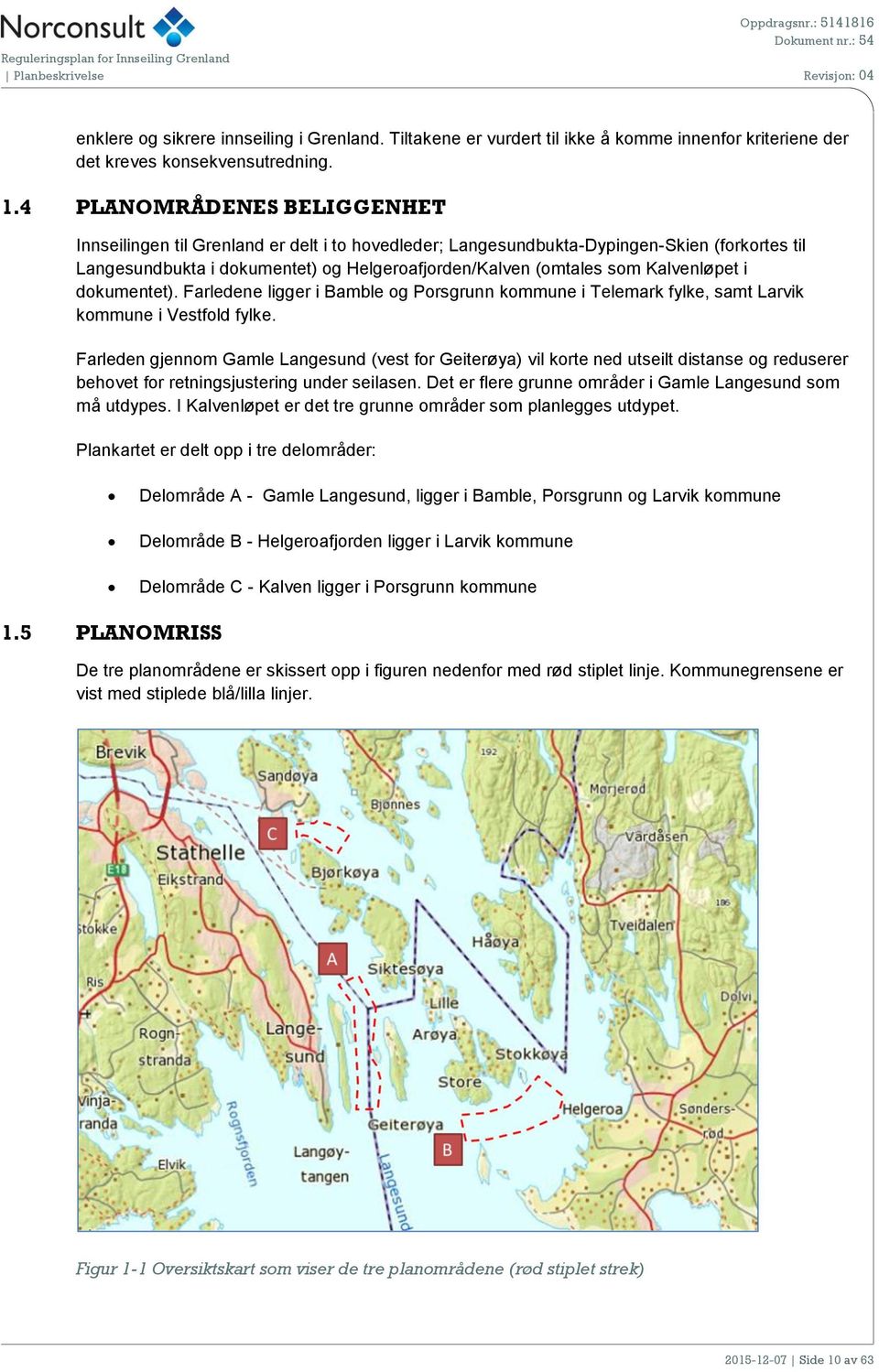 Kalvenløpet i dokumentet). Farledene ligger i Bamble og Porsgrunn kommune i Telemark fylke, samt Larvik kommune i Vestfold fylke.