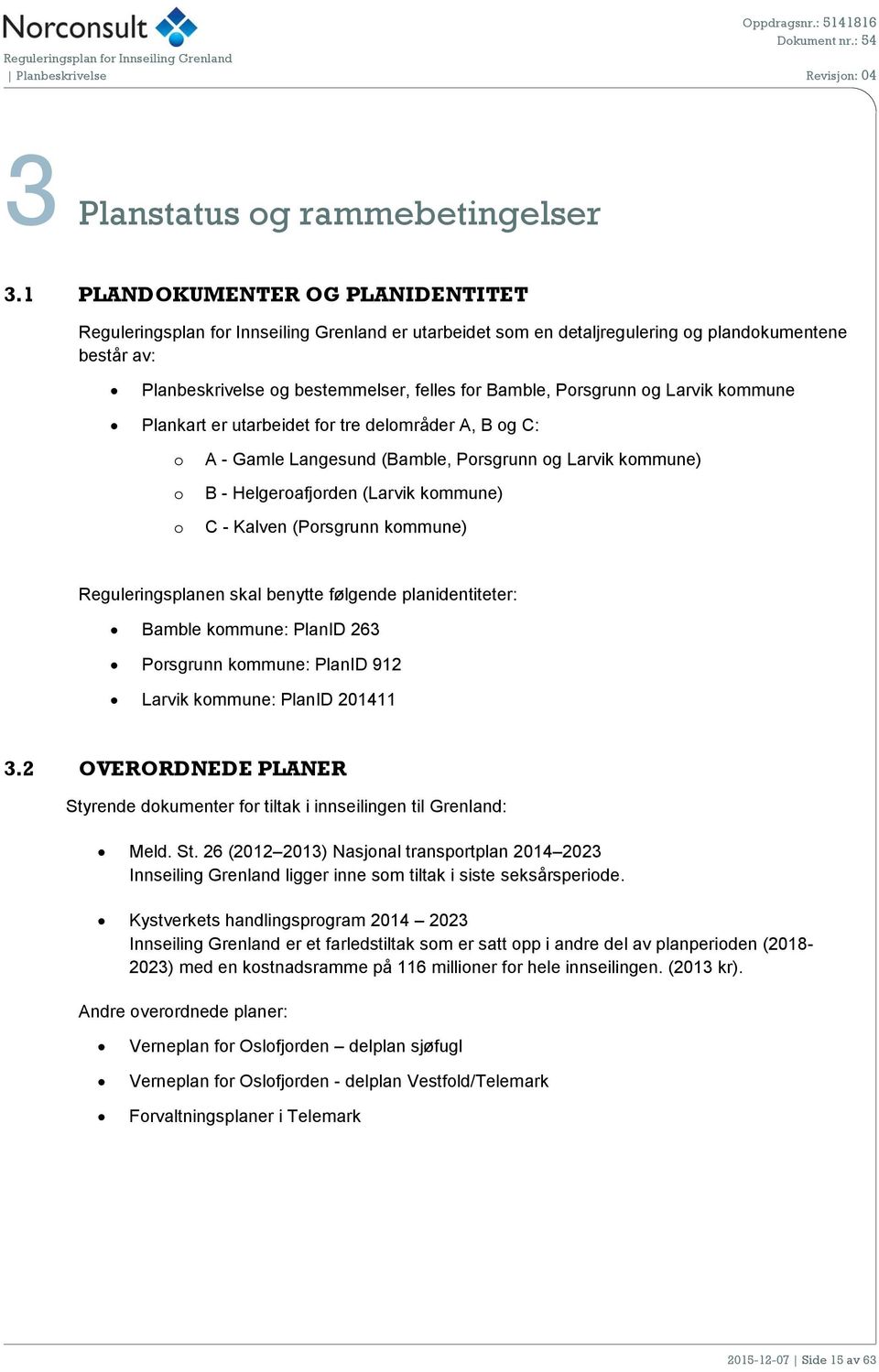 utarbeidet for tre delområder A, B og C: o o o A - Gamle Langesund (Bamble, Porsgrunn og Larvik kommune) B - Helgeroafjorden (Larvik kommune) C - Kalven (Porsgrunn kommune) Reguleringsplanen skal