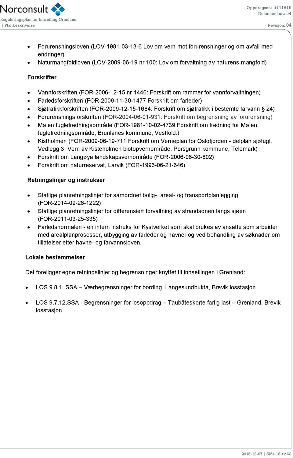 Forskrift om sjøtrafikk i bestemte farvann 24) Forurensningsforskriften (FOR-2004-06-01-931: Forskrift om begrensning av forurensning) Mølen fuglefredningsområde (FOR-1981-10-02-4739 Forskrift om