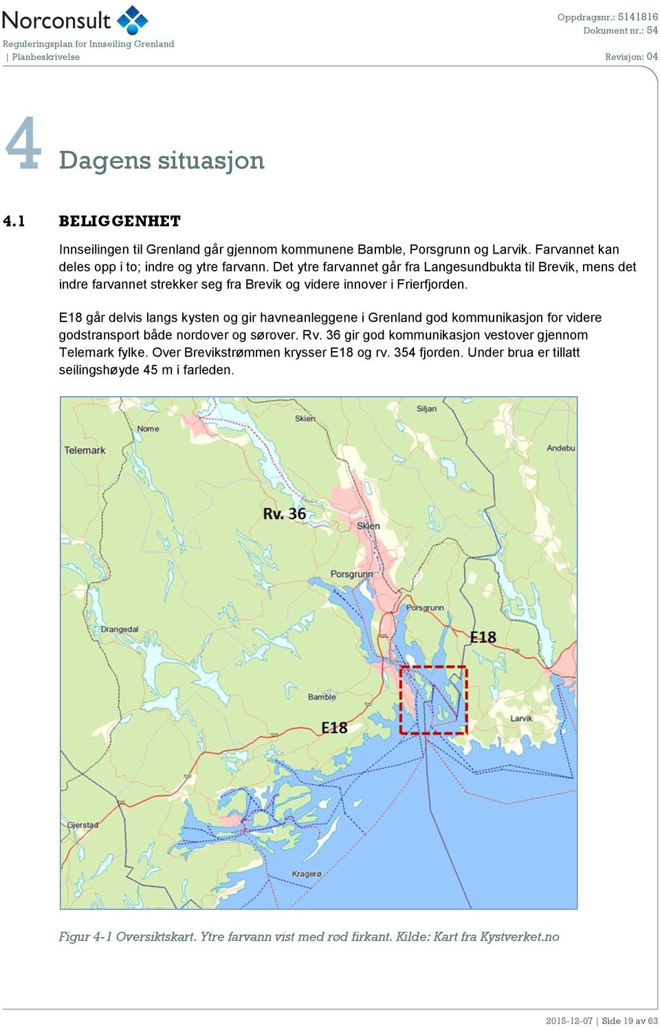 E18 går delvis langs kysten og gir havneanleggene i Grenland god kommunikasjon for videre godstransport både nordover og sørover. Rv.