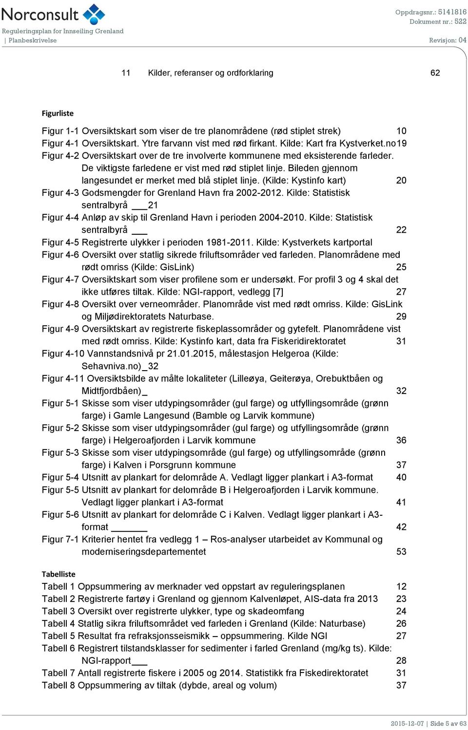 De viktigste farledene er vist med rød stiplet linje. Bileden gjennom langesundet er merket med blå stiplet linje. (Kilde: Kystinfo kart) 20 Figur 4-3 Godsmengder for Grenland Havn fra 2002-2012.