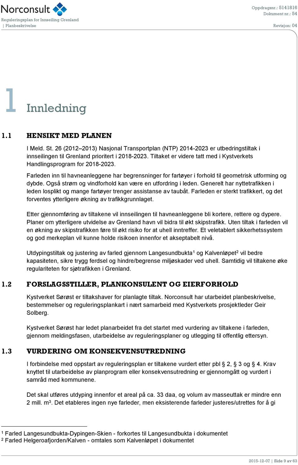 Også strøm og vindforhold kan være en utfordring i leden. Generelt har nyttetrafikken i leden losplikt og mange fartøyer trenger assistanse av taubåt.