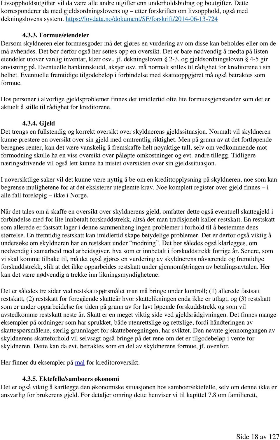 724 4.3.3. Formue/eiendeler Dersom skyldneren eier formuesgoder må det gjøres en vurdering av om disse kan beholdes eller om de må avhendes. Det bør derfor også her settes opp en oversikt.