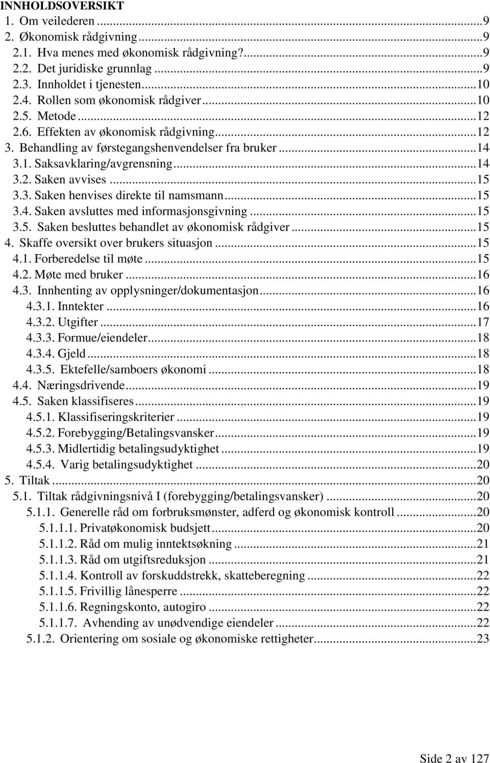 .. 15 3.3. Saken henvises direkte til namsmann... 15 3.4. Saken avsluttes med informasjonsgivning... 15 3.5. Saken besluttes behandlet av økonomisk rådgiver... 15 4.